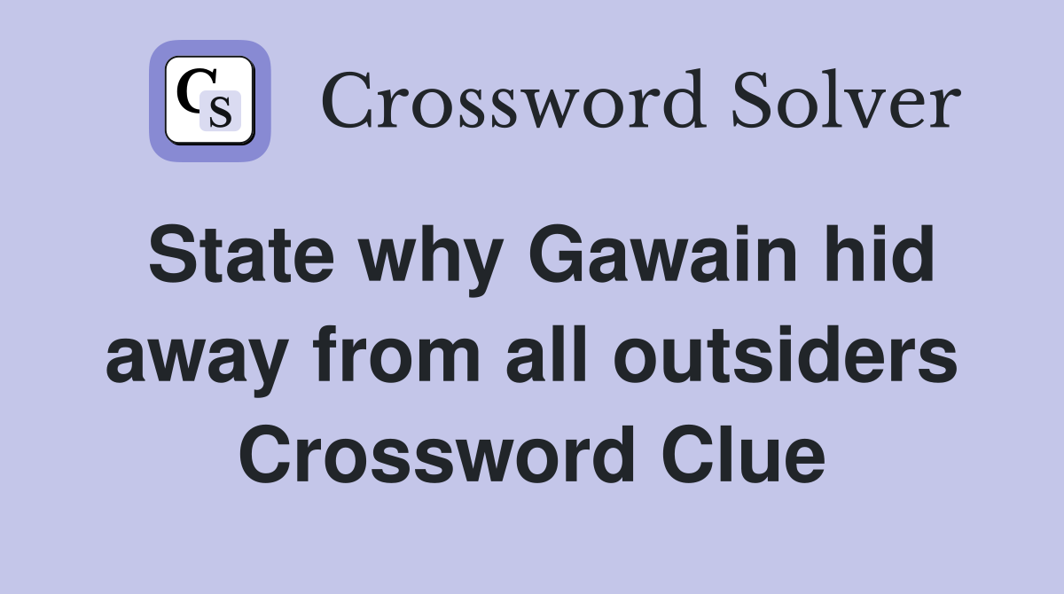 State why Gawain hid away from all outsiders Crossword Clue