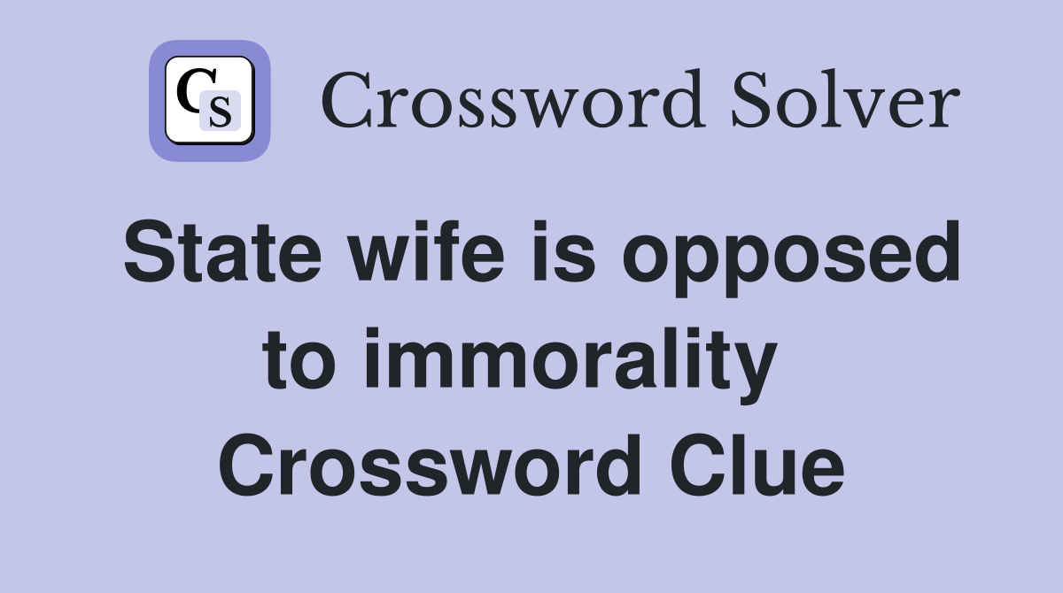 State wife is opposed to immorality  Crossword Clue