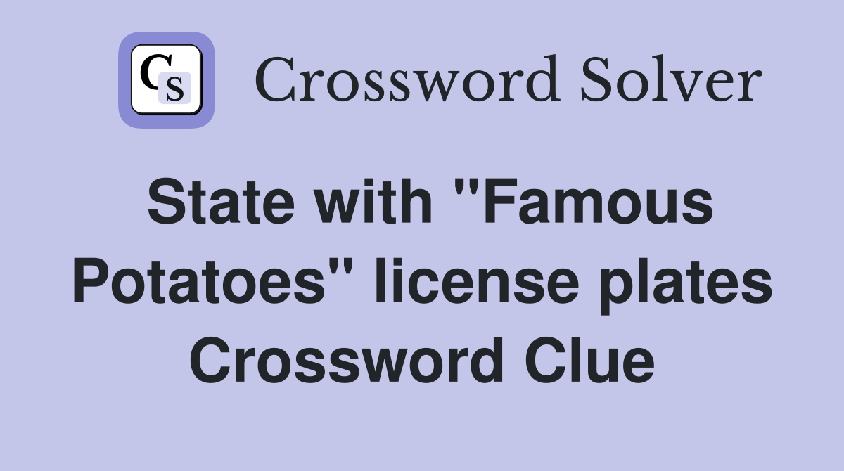 State with "Famous Potatoes" license plates Crossword Clue