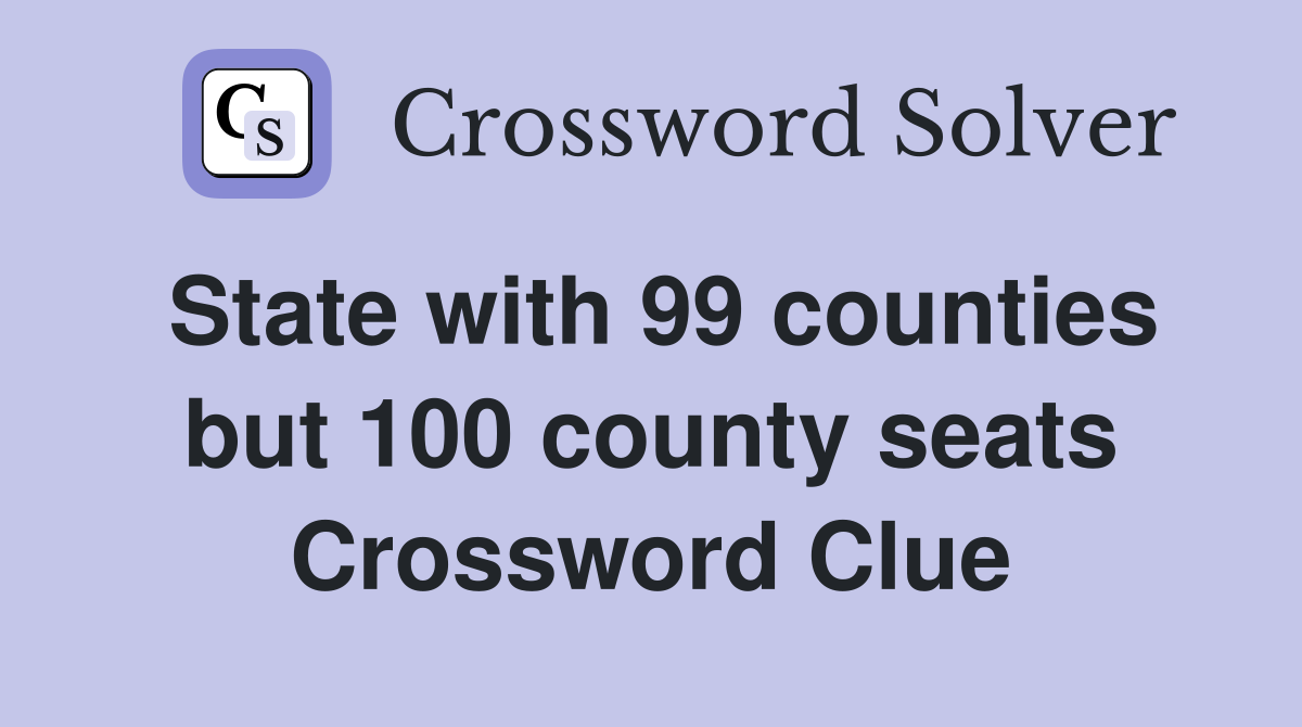 State with 99 counties but 100 county seats Crossword Clue