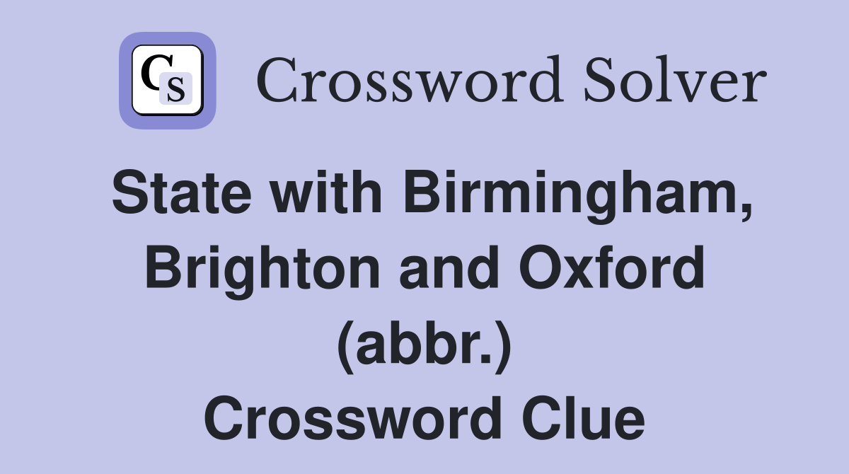 State with Birmingham, Brighton and Oxford (abbr.) Crossword Clue