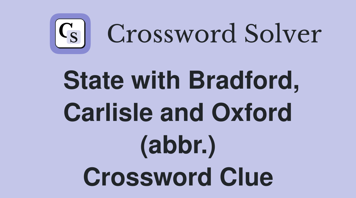 State with Bradford, Carlisle and Oxford (abbr.) Crossword Clue