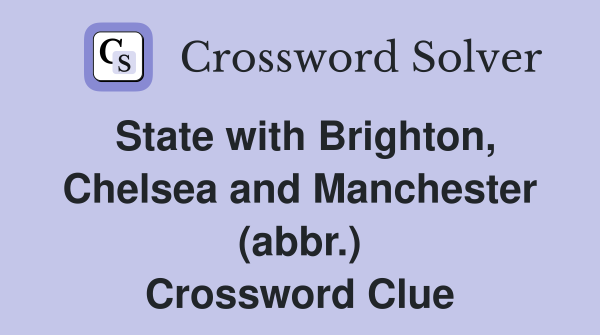 State with Brighton, Chelsea and Manchester (abbr.) Crossword Clue