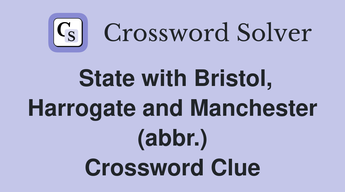 State with Bristol, Harrogate and Manchester (abbr.) Crossword Clue