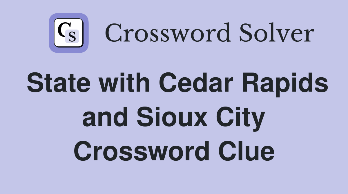 State with Cedar Rapids and Sioux City Crossword Clue