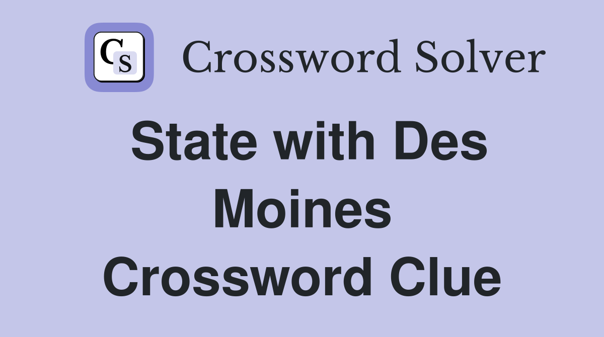 State with Des Moines Crossword Clue