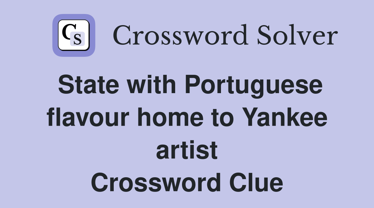 State with Portuguese flavour home to Yankee artist Crossword Clue