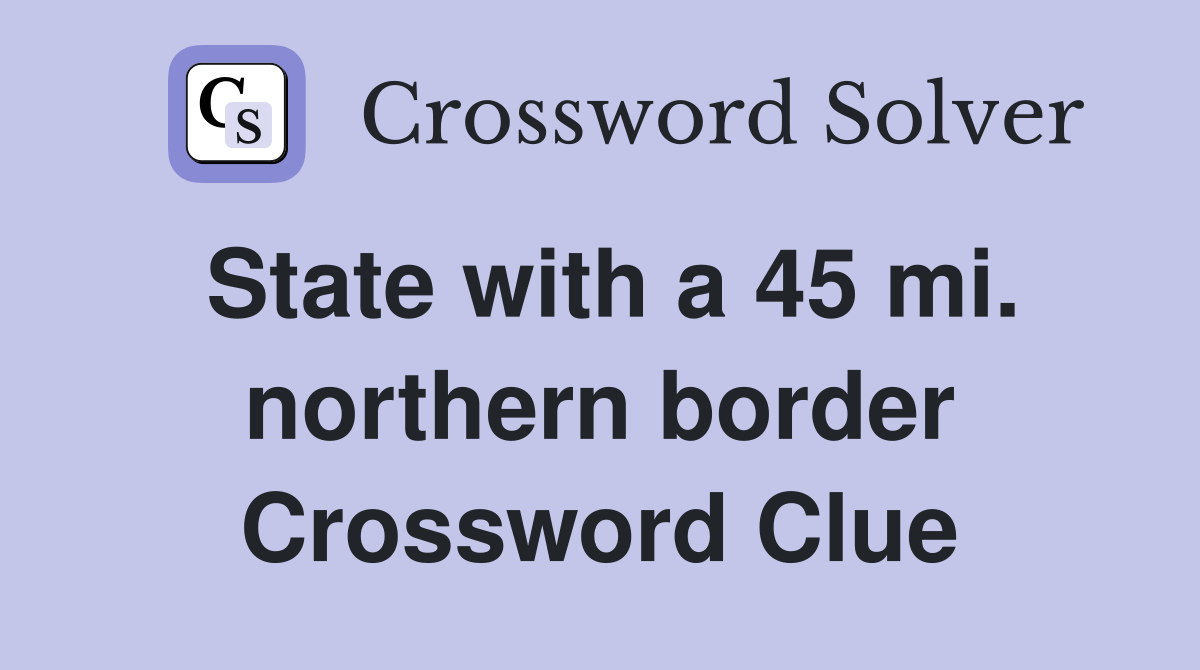 State with a 45 mi. northern border Crossword Clue