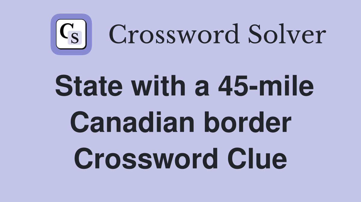 State with a 45-mile Canadian border Crossword Clue