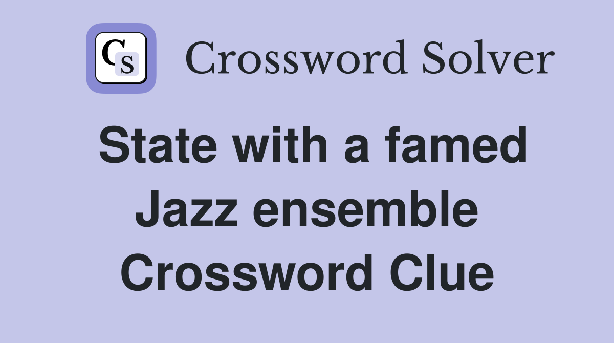 State with a famed Jazz ensemble Crossword Clue