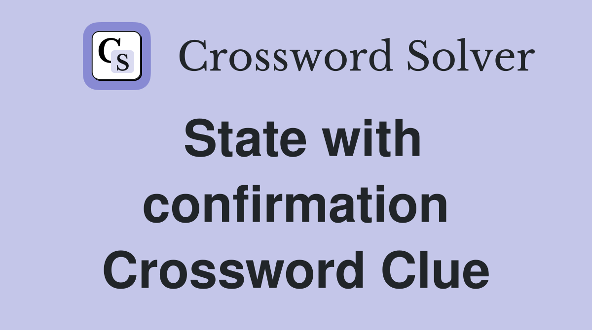State with confirmation Crossword Clue