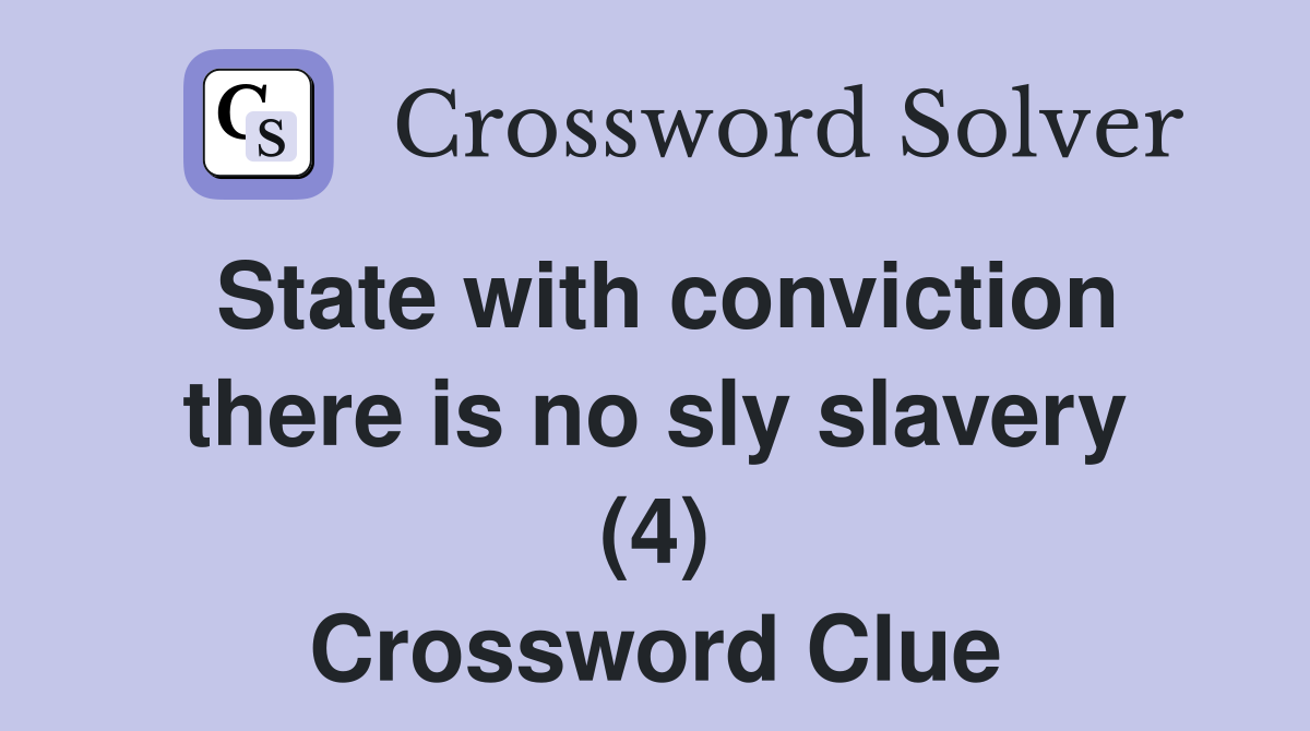 State with conviction there is no sly slavery (4) Crossword Clue