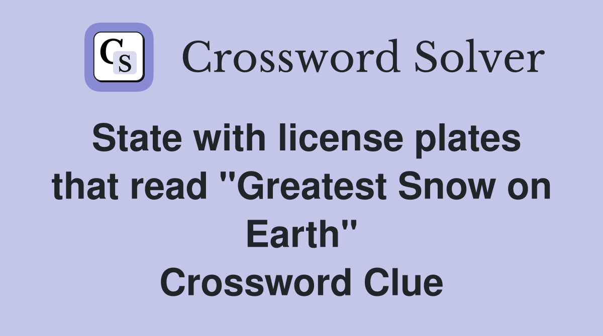 State with license plates that read "Greatest Snow on Earth" Crossword Clue