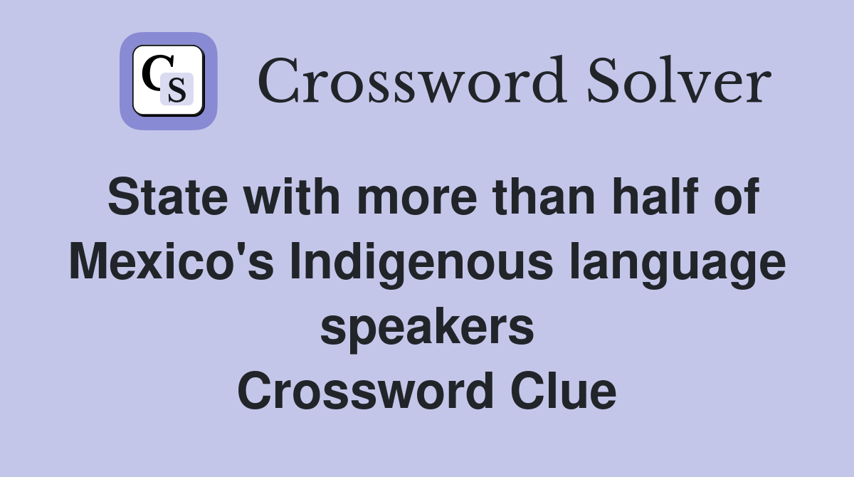State with more than half of Mexico's Indigenous language speakers Crossword Clue