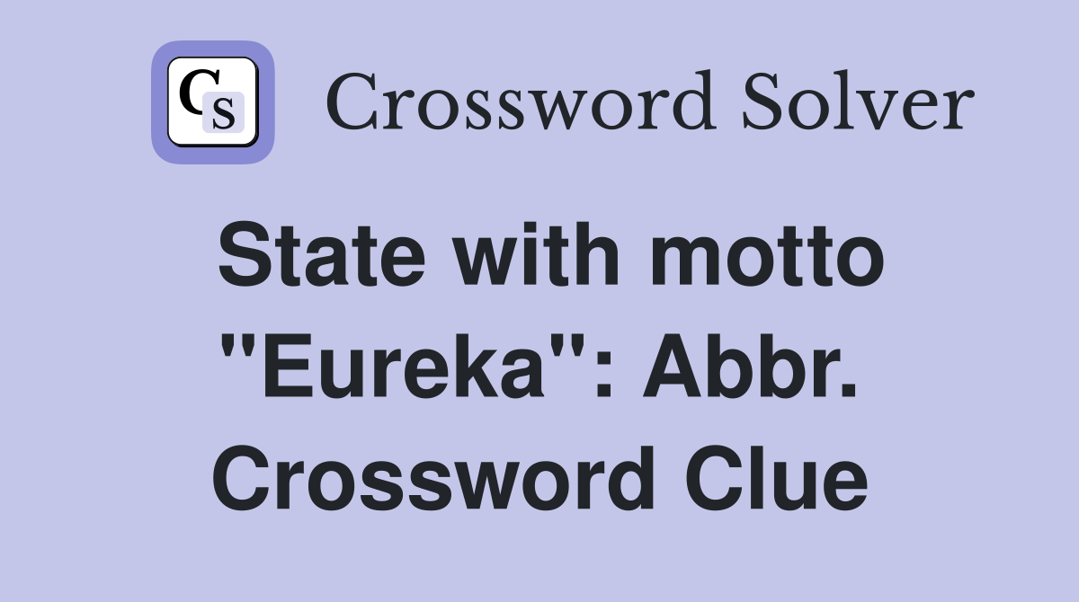State with motto "Eureka": Abbr. Crossword Clue