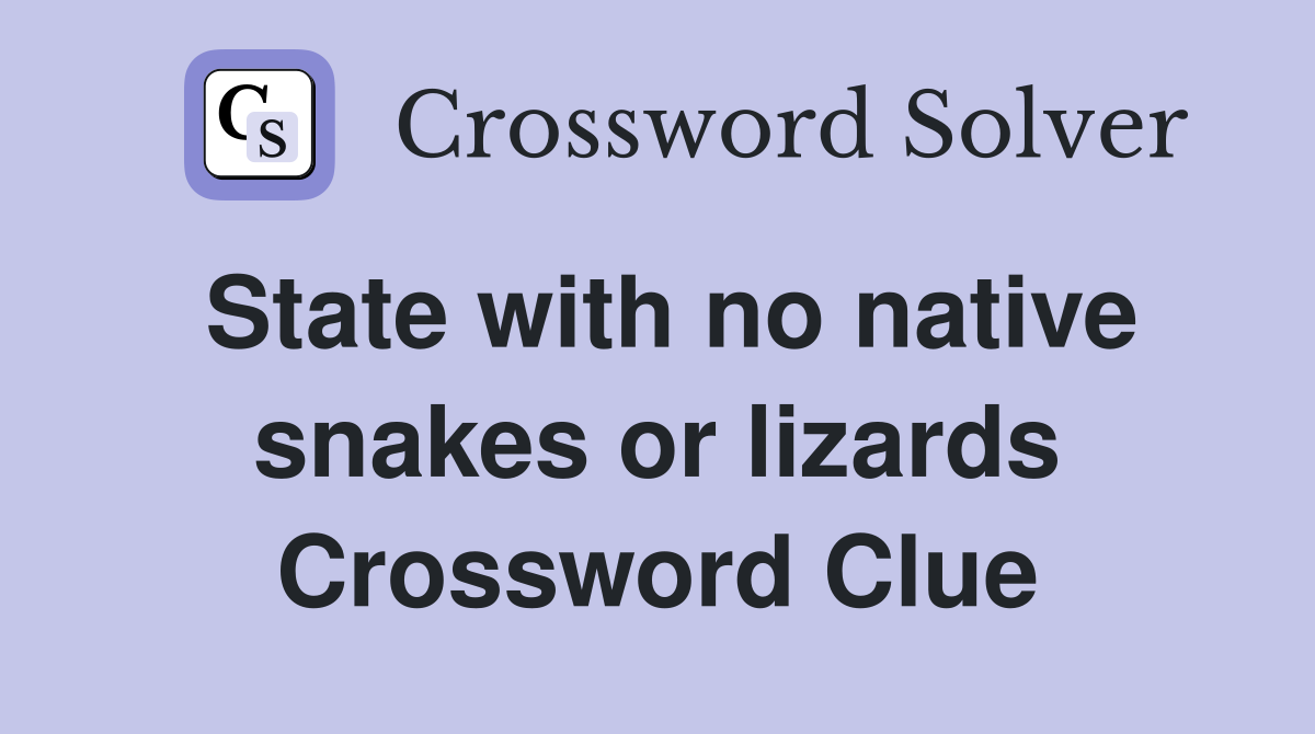 State with no native snakes or lizards Crossword Clue