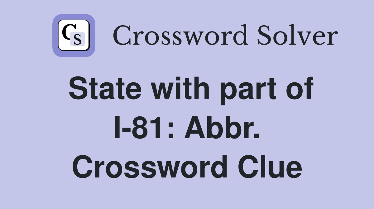 State with part of I-81: Abbr. Crossword Clue