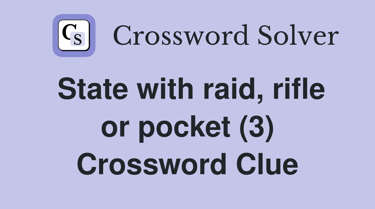 State with raid, rifle or pocket (3) Crossword Clue