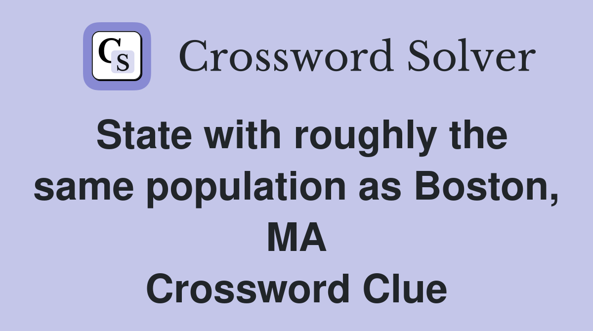 State with roughly the same population as Boston, MA Crossword Clue