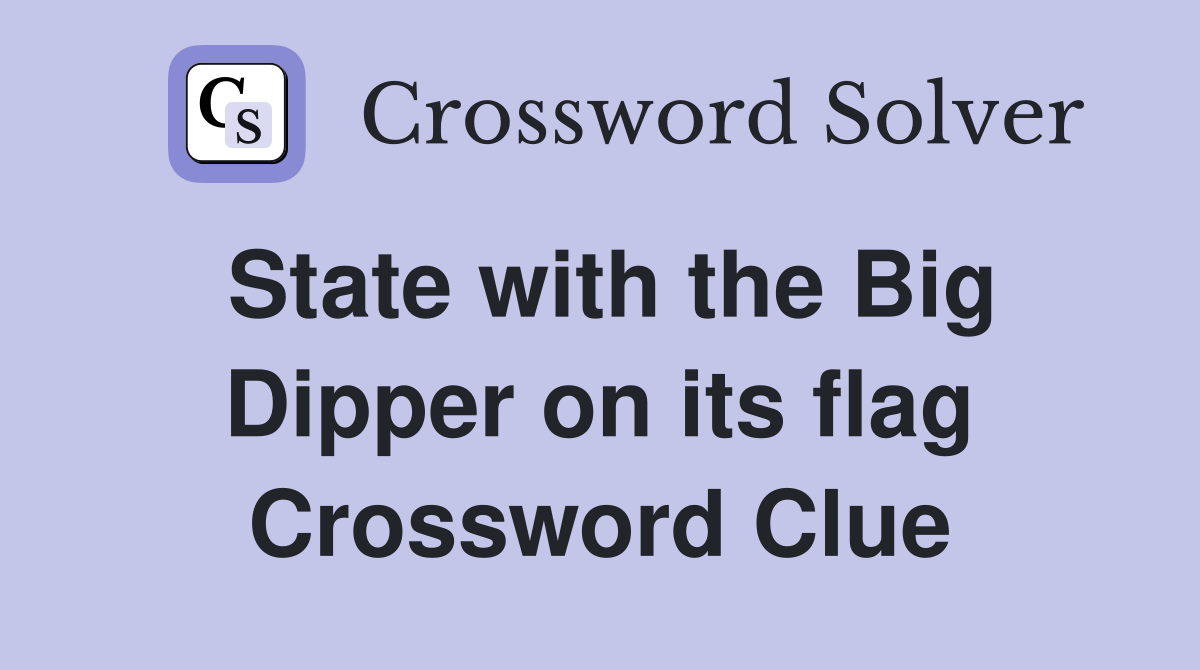 State with the Big Dipper on its flag Crossword Clue