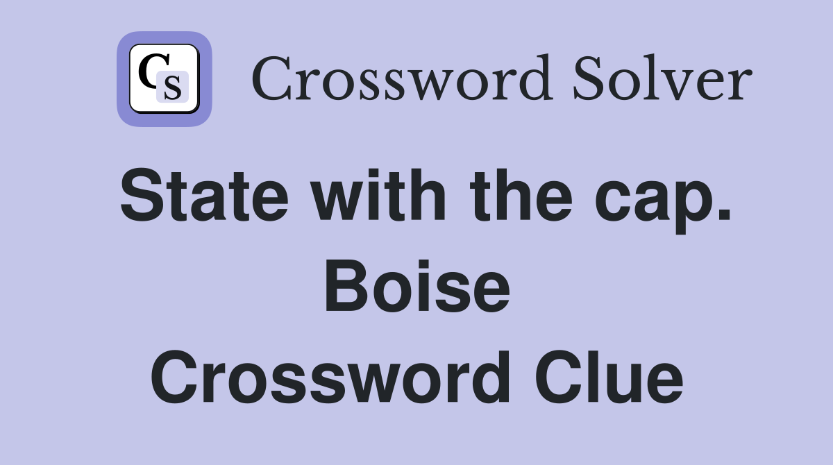 State with the cap. Boise Crossword Clue