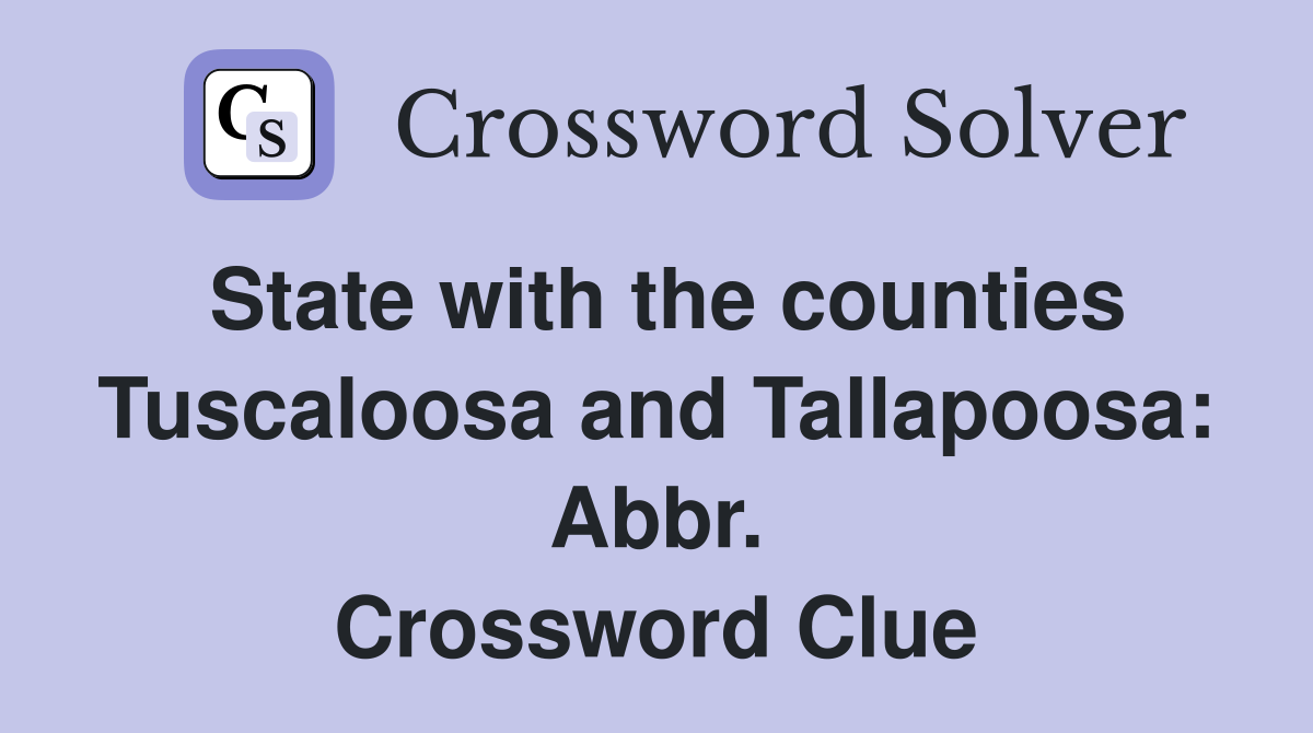 State with the counties Tuscaloosa and Tallapoosa: Abbr. Crossword Clue