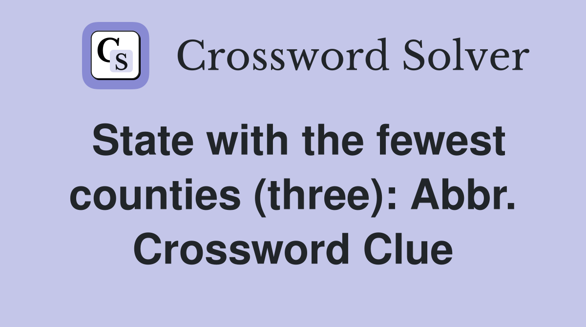 State with the fewest counties (three): Abbr. Crossword Clue