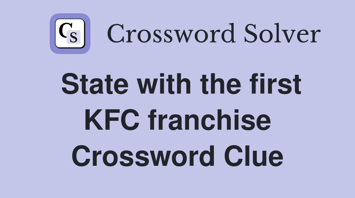 State with the first KFC franchise Crossword Clue
