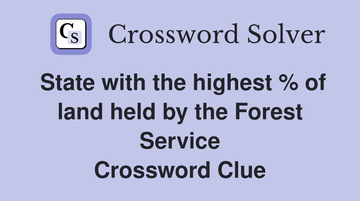 State with the highest % of land held by the Forest Service Crossword Clue