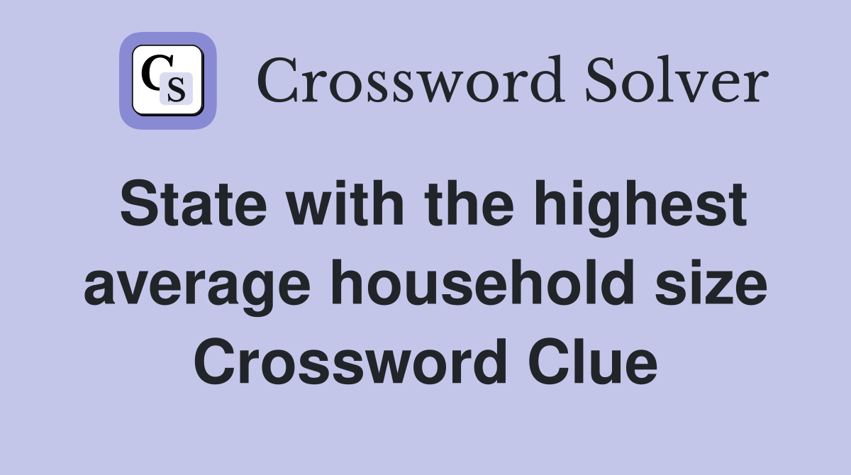 State with the highest average household size Crossword Clue