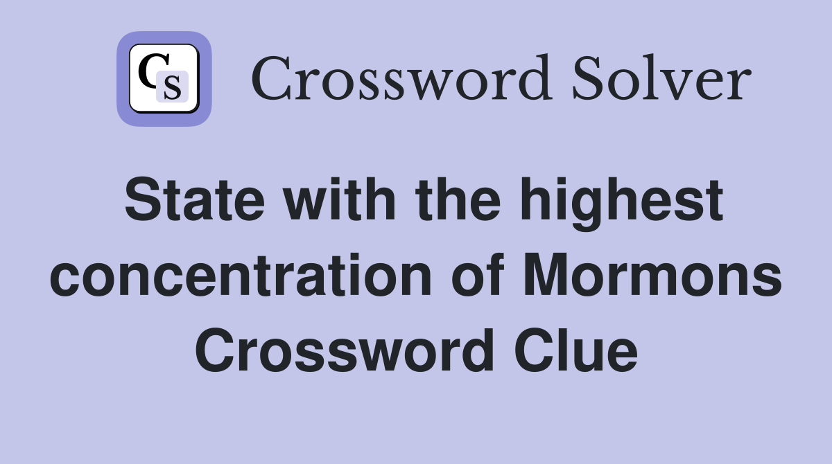 State with the highest concentration of Mormons Crossword Clue
