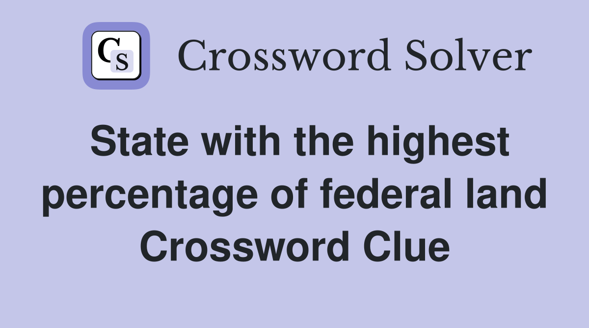 State with the highest percentage of federal land Crossword Clue