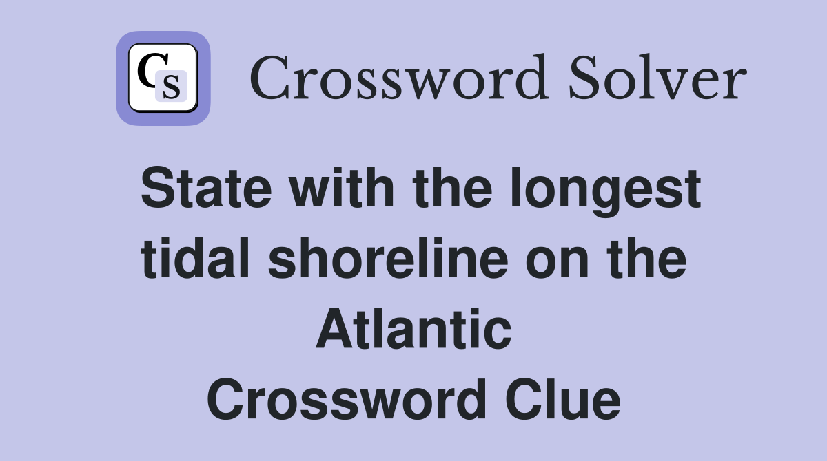 State with the longest tidal shoreline on the Atlantic Crossword Clue