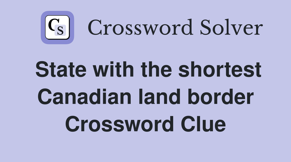 State with the shortest Canadian land border Crossword Clue