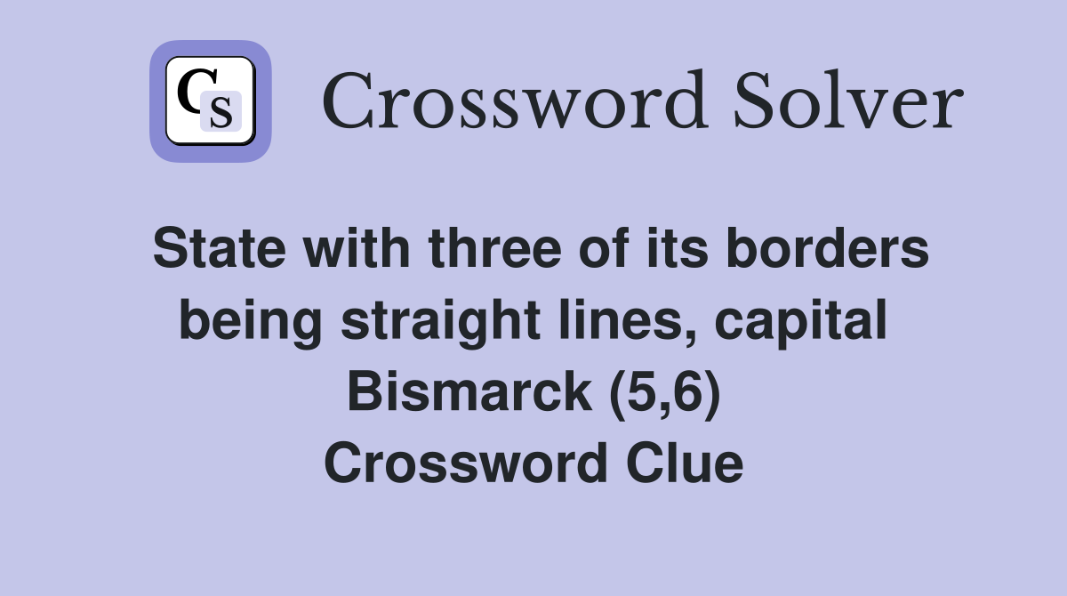 State with three of its borders being straight lines, capital Bismarck (5,6) Crossword Clue