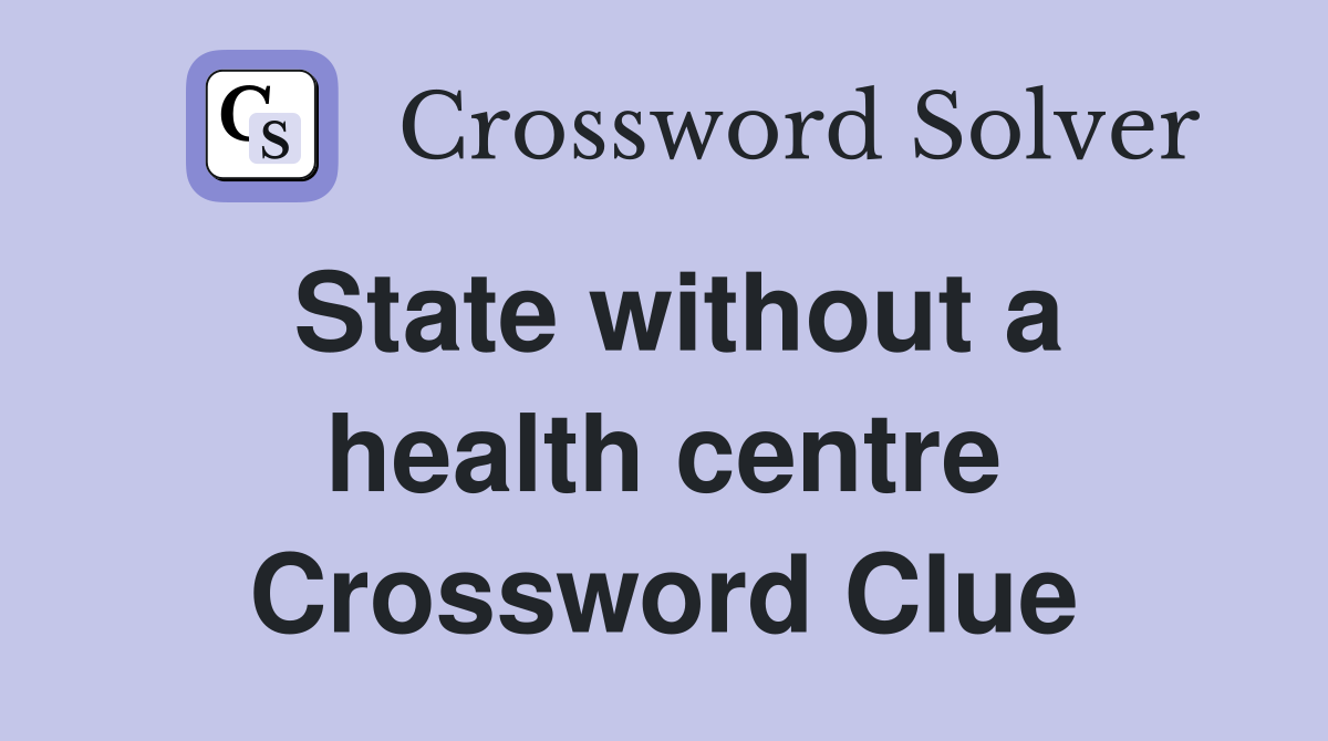 State without a health centre Crossword Clue