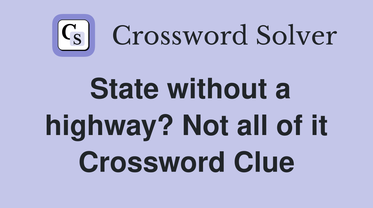 State without a highway? Not all of it Crossword Clue