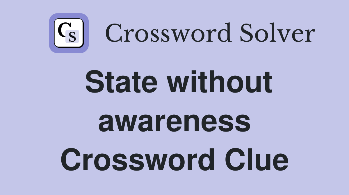 State without awareness Crossword Clue