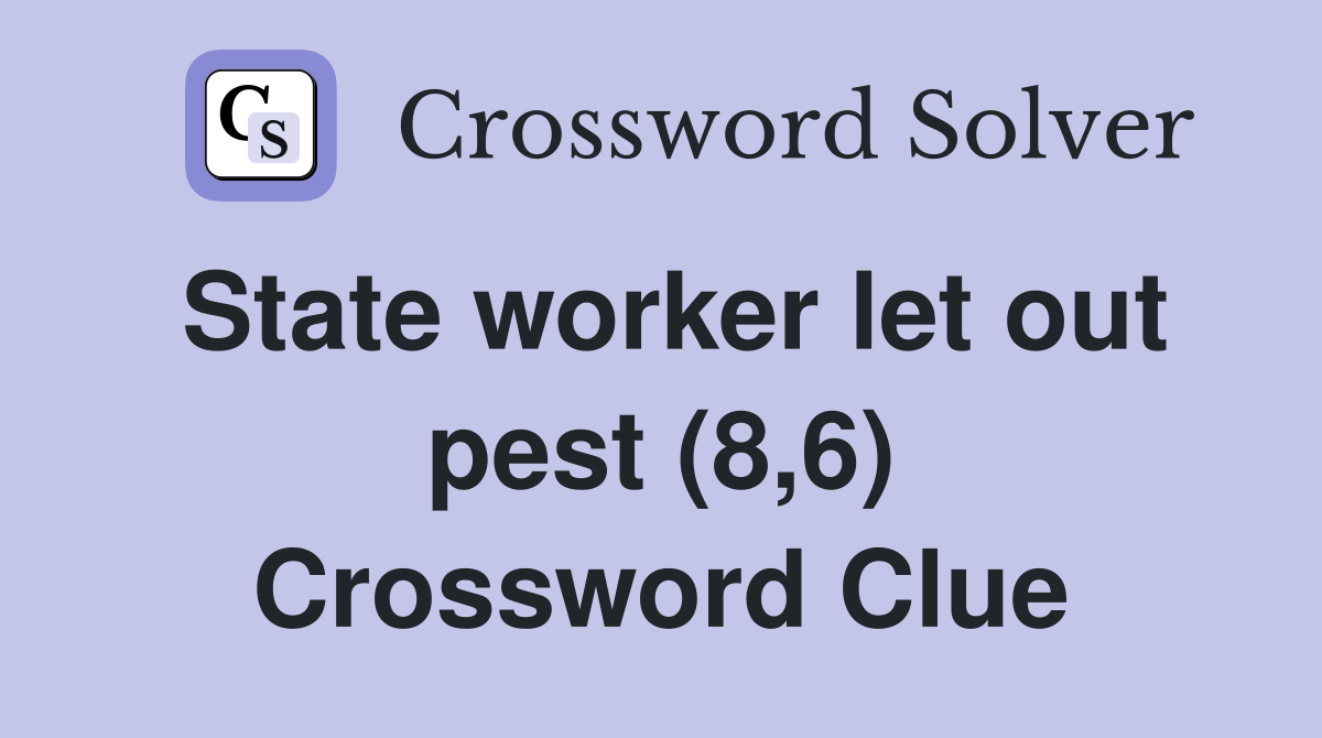 State worker let out pest (8,6) Crossword Clue