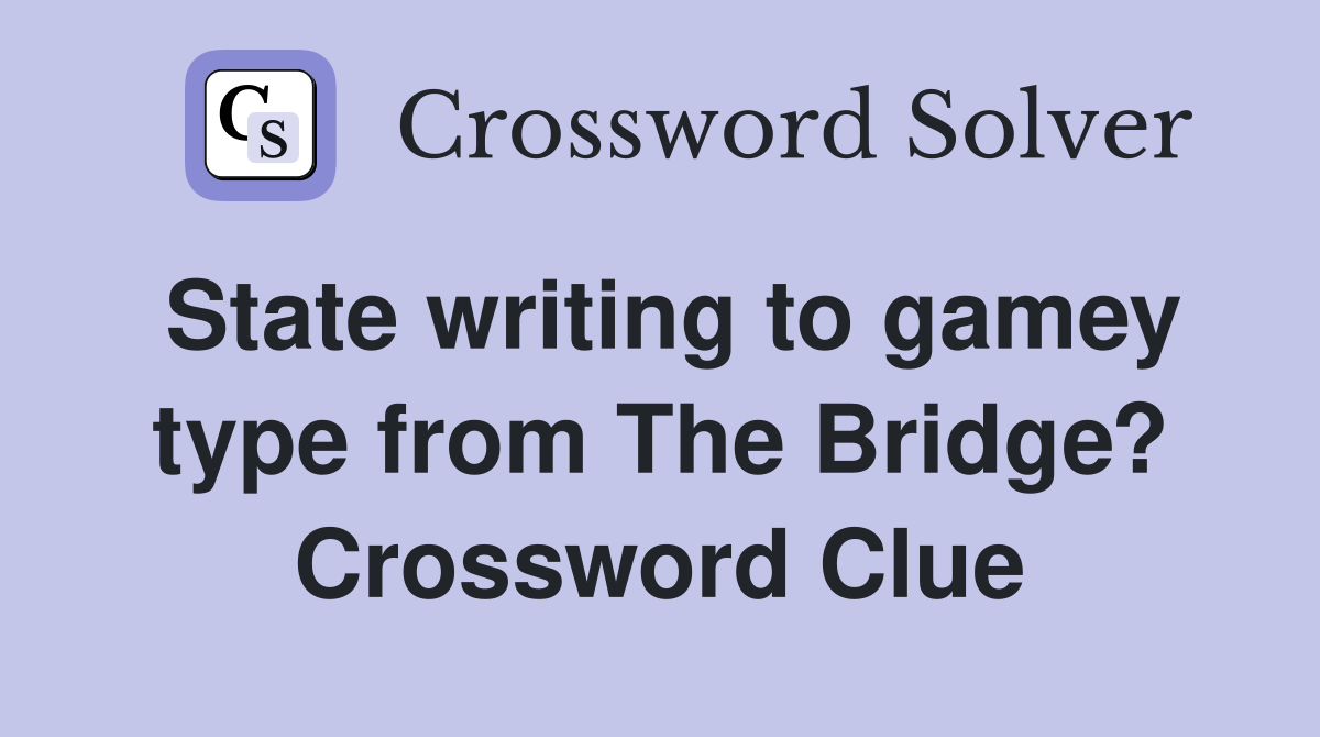 State writing to gamey type from The Bridge? Crossword Clue