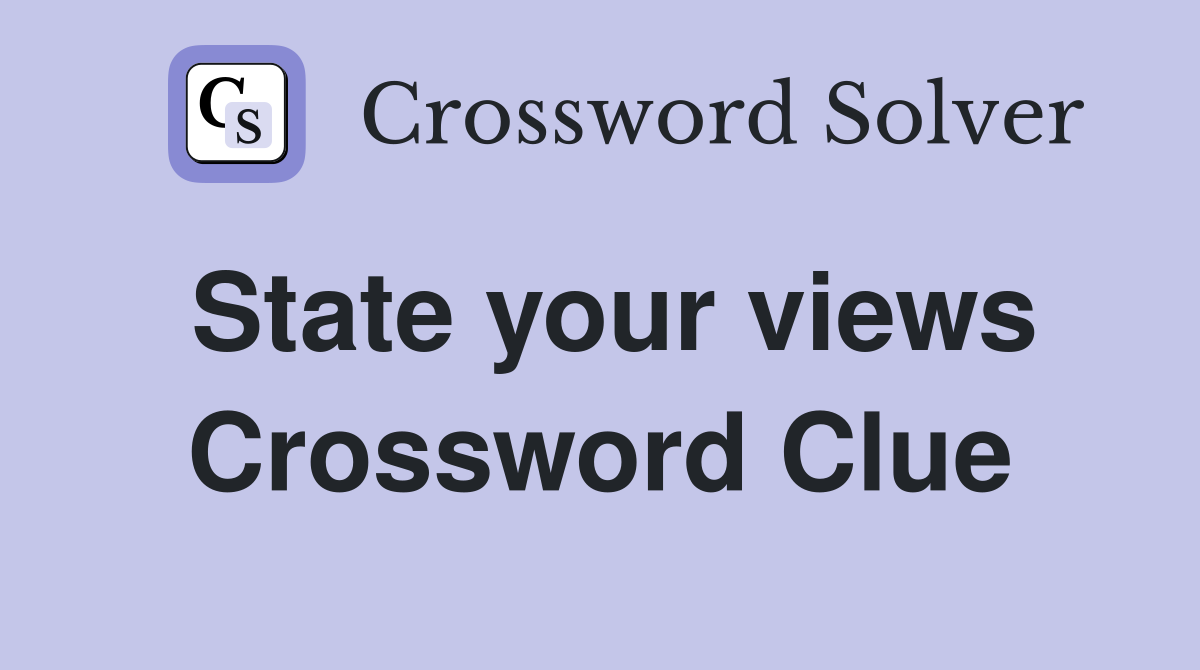 State your views Crossword Clue