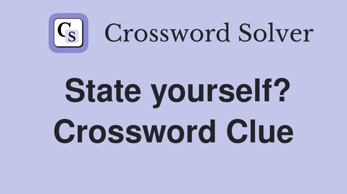 State yourself? Crossword Clue