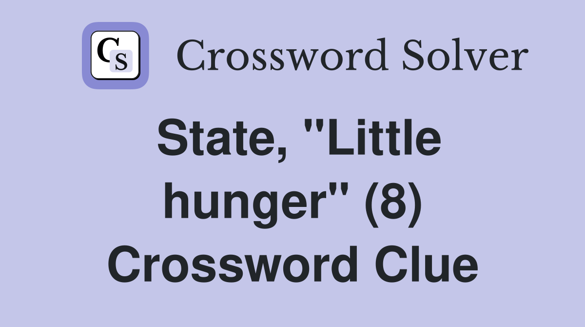 State, "Little hunger" (8) Crossword Clue