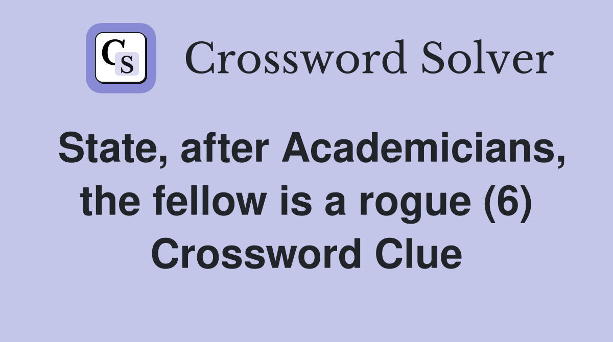 State, after Academicians, the fellow is a rogue (6) Crossword Clue