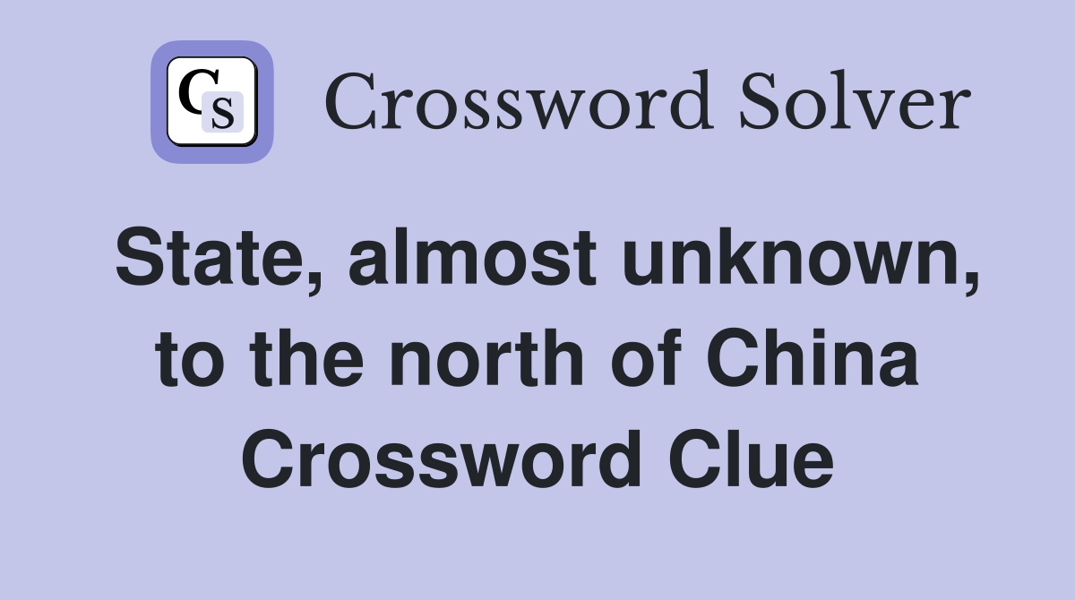 State, almost unknown, to the north of China Crossword Clue