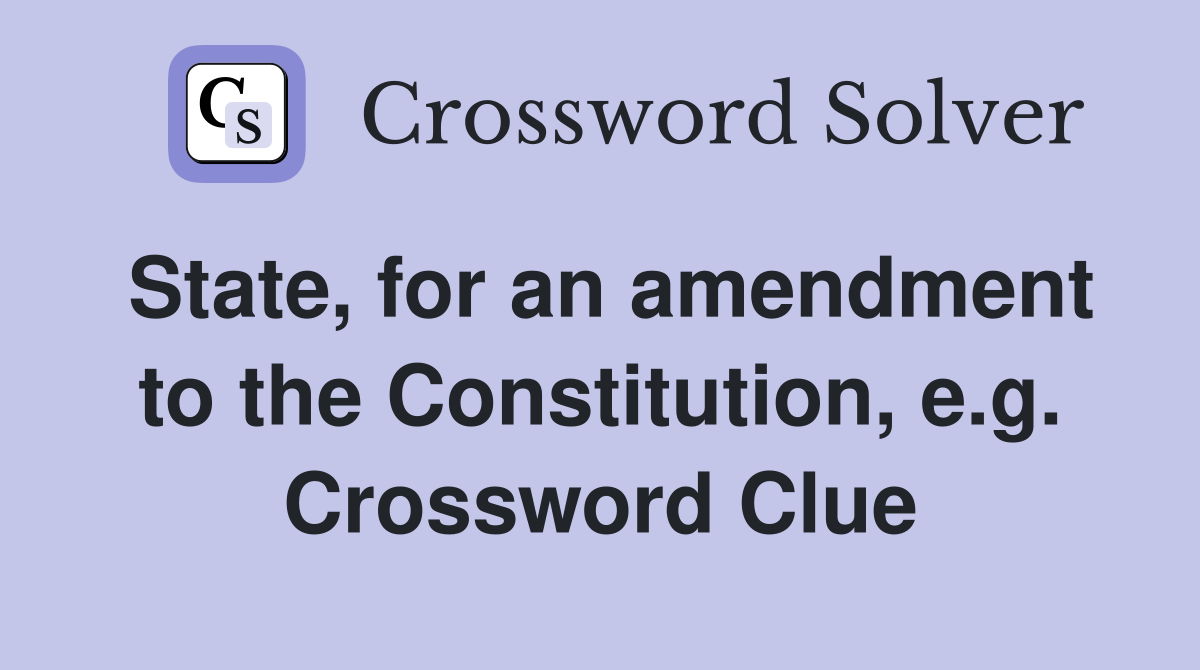 State, for an amendment to the Constitution, e.g. Crossword Clue