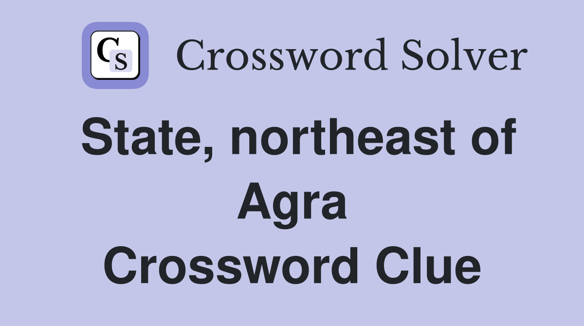State, northeast of Agra Crossword Clue