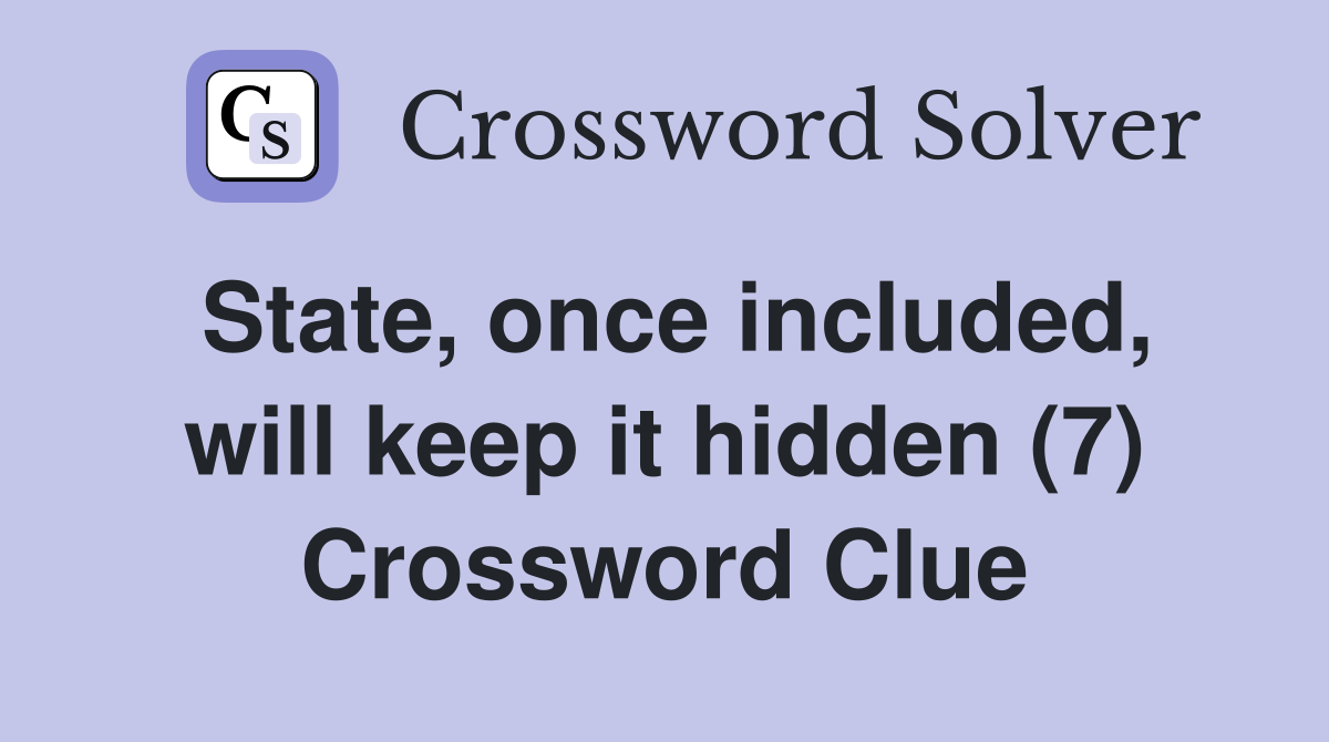 State, once included, will keep it hidden (7) Crossword Clue