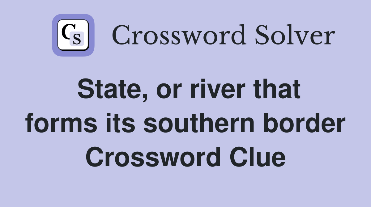 State, or river that forms its southern border Crossword Clue