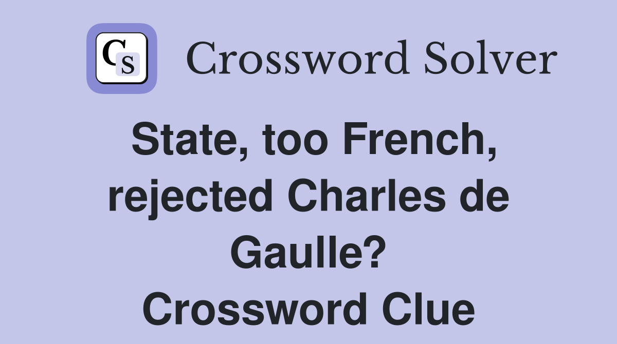 State, too French, rejected Charles de Gaulle? Crossword Clue